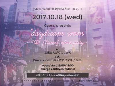 daydream room - #001 [Dance.] release party - 《Cuora.（w/ Gecko/Pf）・石田千尋・オガワマユ・水瑛》